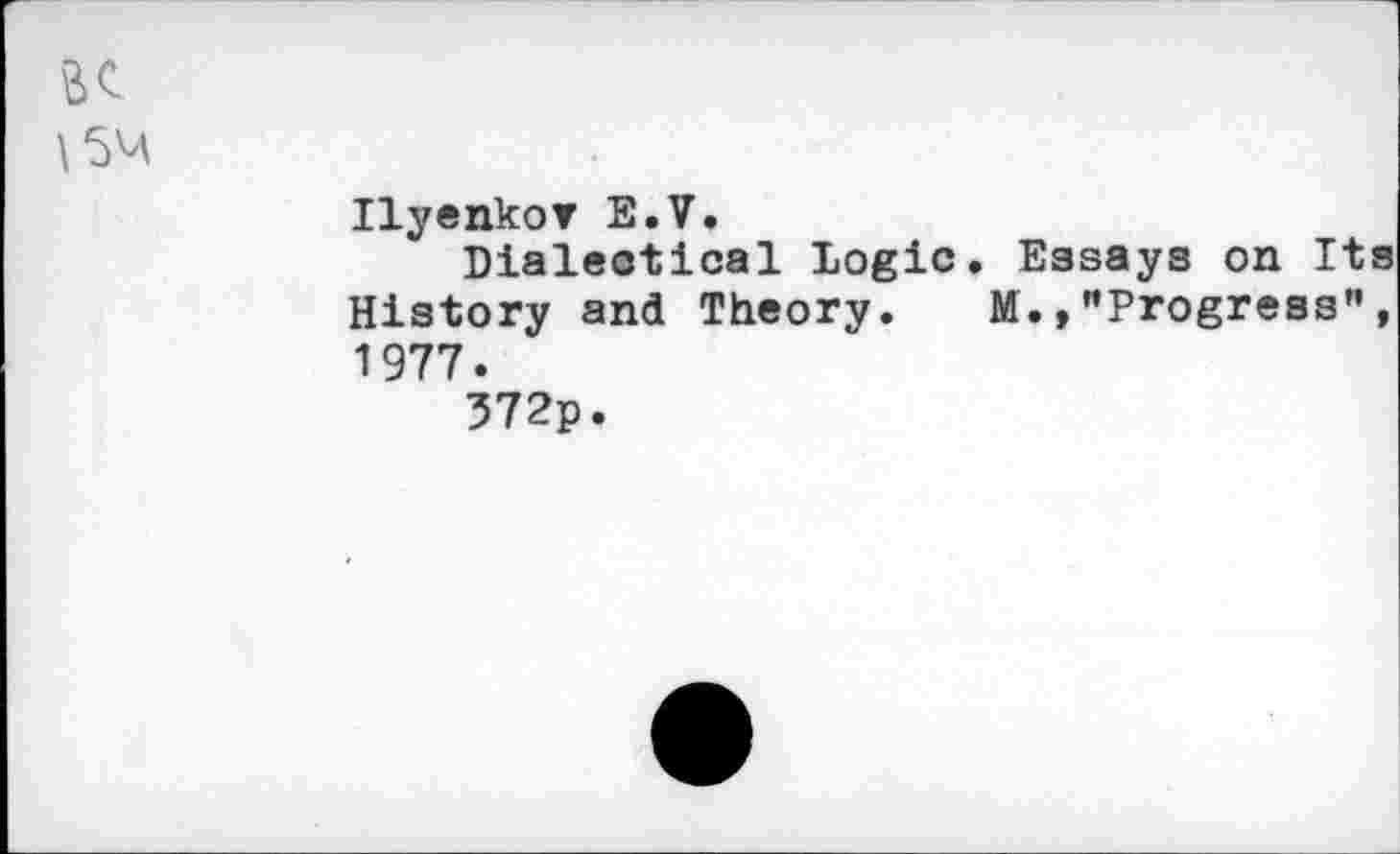 ﻿\5M
Ilyenkov E.V.
Dialectical Logic. Essays on Its History and Theory. M.,"Progress", 1977.
372p.